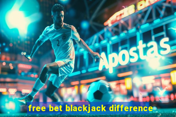 free bet blackjack difference