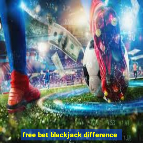 free bet blackjack difference