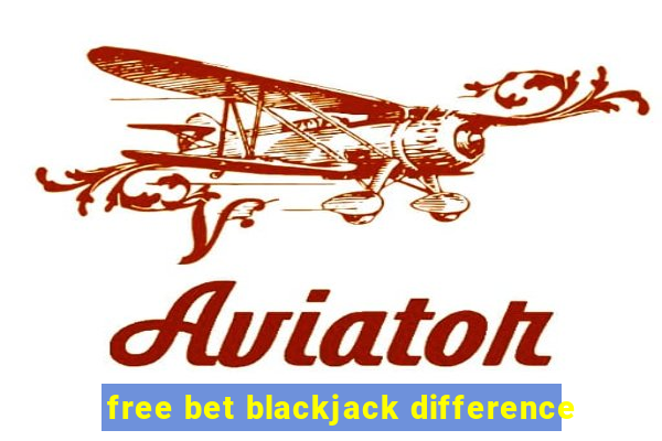 free bet blackjack difference