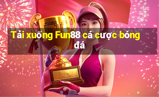 Tải xuống Fun88 cá cược bóng đá