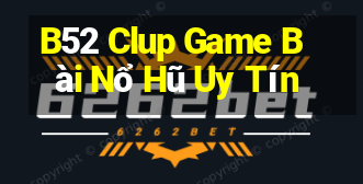 B52 Clup Game Bài Nổ Hũ Uy Tín