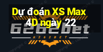 Dự đoán XS Max 4D ngày 22