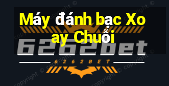 Máy đánh bạc Xoay Chuỗi