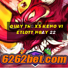 Quay thử XS Keno Vietlott ngày 22