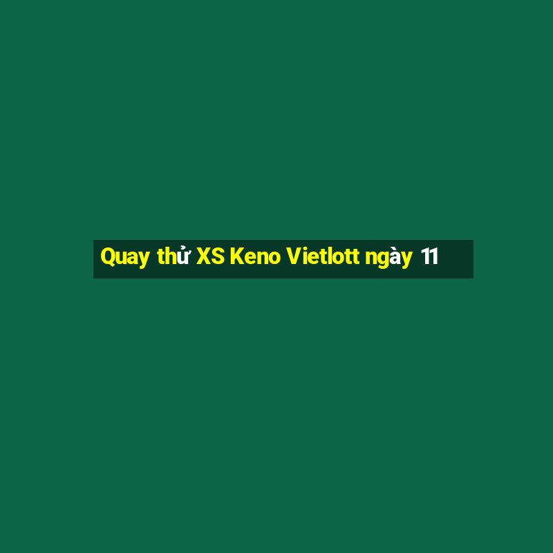 Quay thử XS Keno Vietlott ngày 11