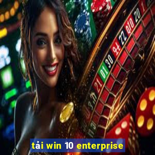 tải win 10 enterprise