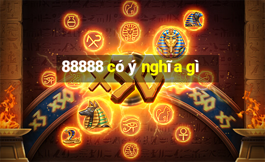 88888 có ý nghĩa gì