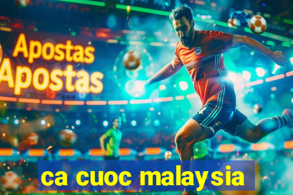 ca cuoc malaysia