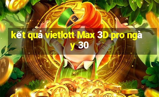 kết quả vietlott Max 3D pro ngày 30