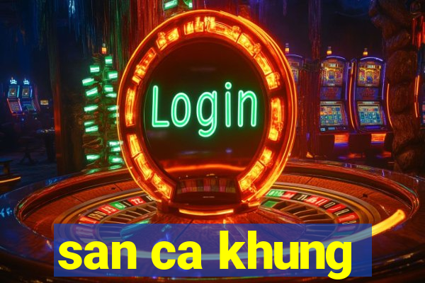 san ca khung