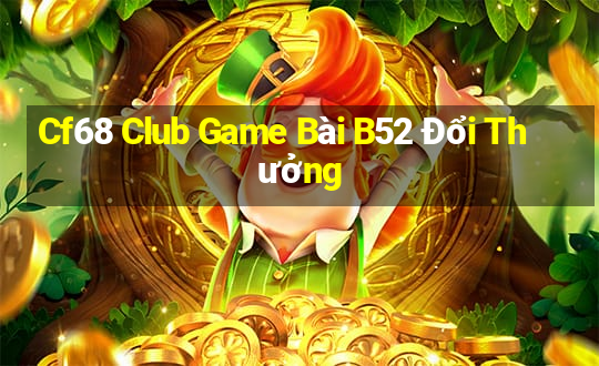 Cf68 Club Game Bài B52 Đổi Thưởng