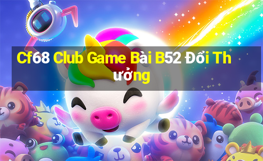 Cf68 Club Game Bài B52 Đổi Thưởng