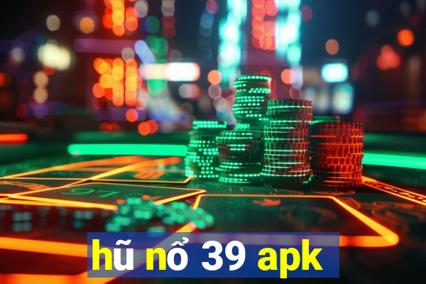 hũ nổ 39 apk