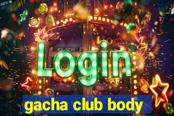 gacha club body