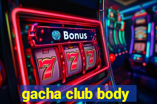 gacha club body