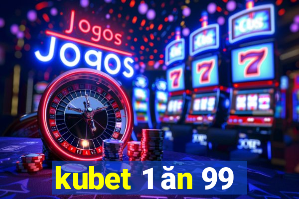 kubet 1 ăn 99