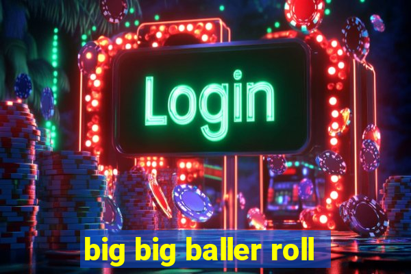 big big baller roll