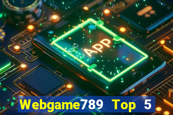 Webgame789 Top 5 Game Bài Đổi Thưởng