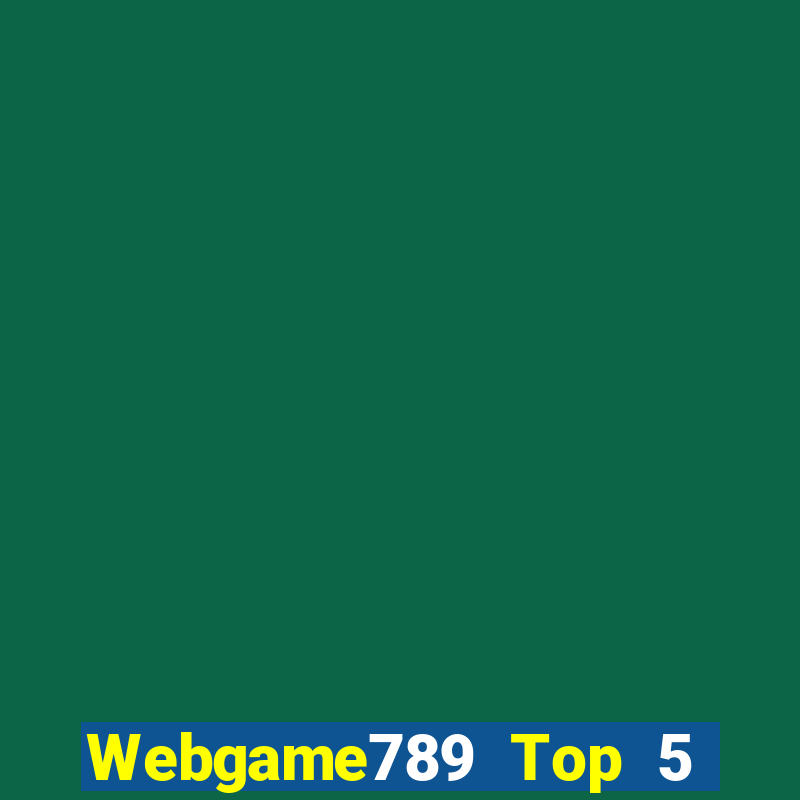 Webgame789 Top 5 Game Bài Đổi Thưởng