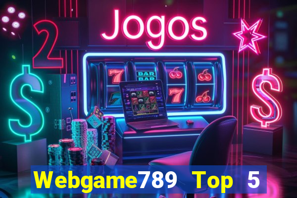 Webgame789 Top 5 Game Bài Đổi Thưởng