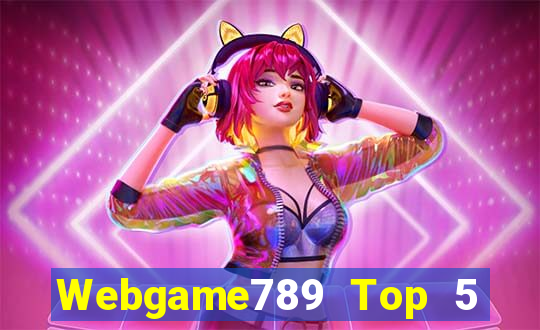 Webgame789 Top 5 Game Bài Đổi Thưởng