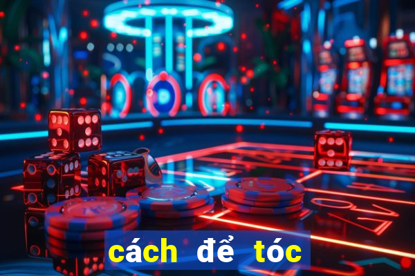 cách để tóc ko bị bết