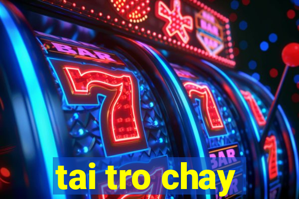 tai tro chay