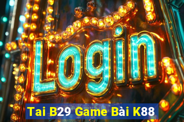 Tai B29 Game Bài K88