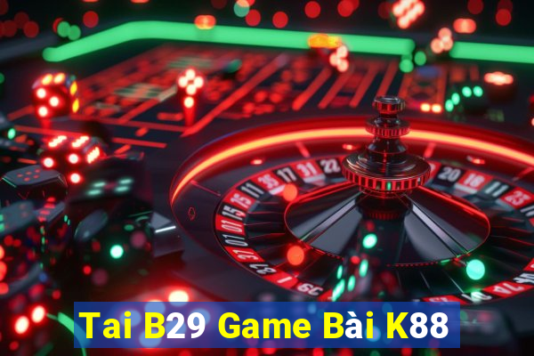 Tai B29 Game Bài K88