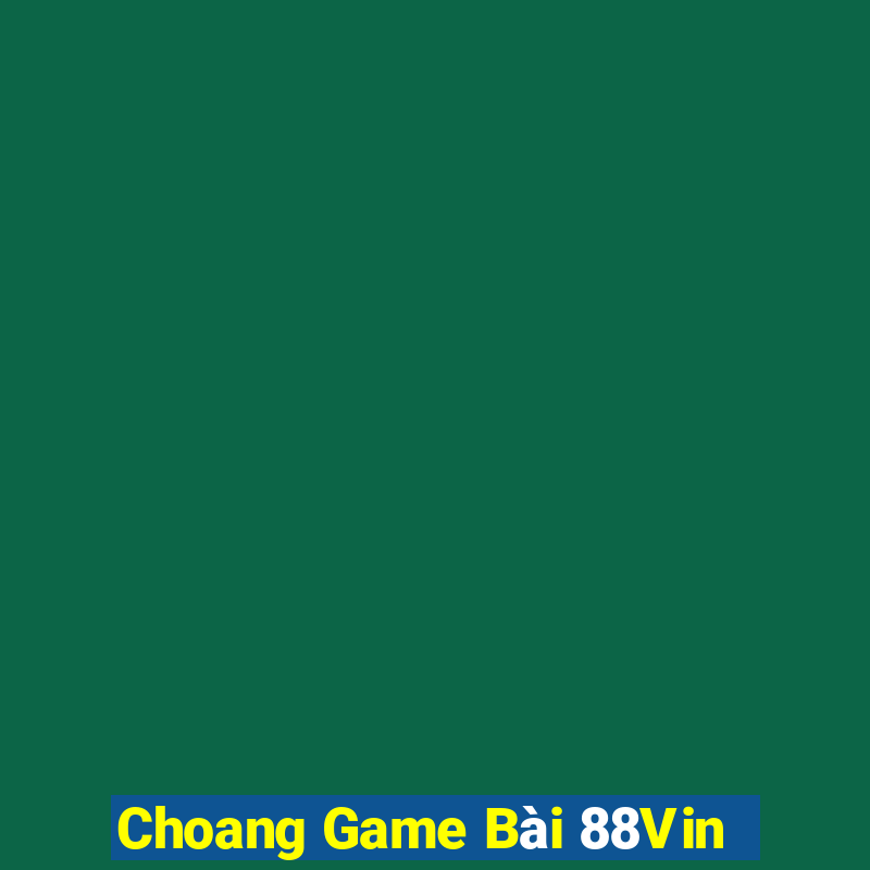 Choang Game Bài 88Vin