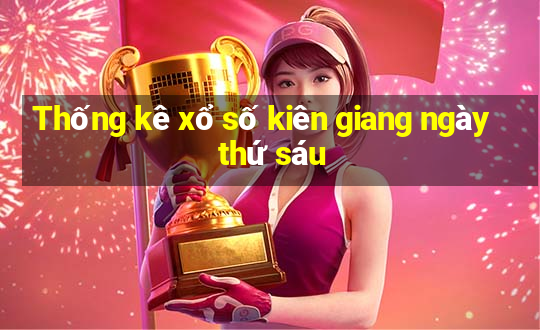 Thống kê xổ số kiên giang ngày thứ sáu