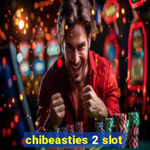 chibeasties 2 slot