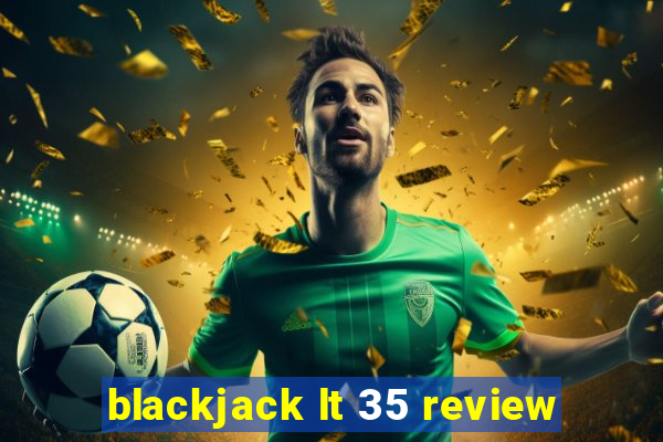 blackjack lt 35 review