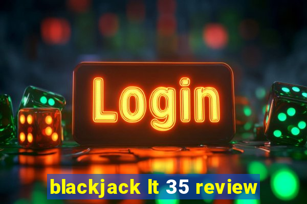 blackjack lt 35 review