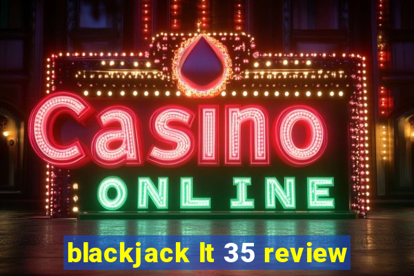 blackjack lt 35 review