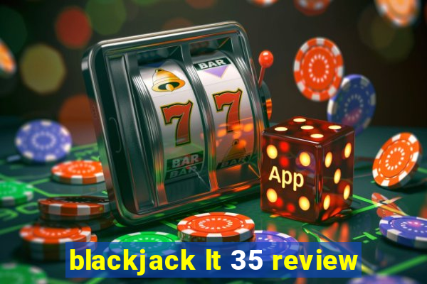 blackjack lt 35 review