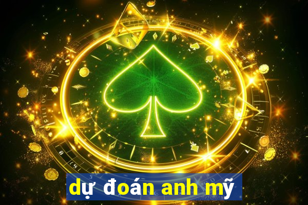 dự đoán anh mỹ