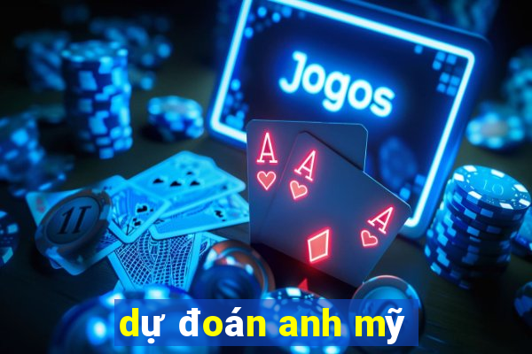 dự đoán anh mỹ