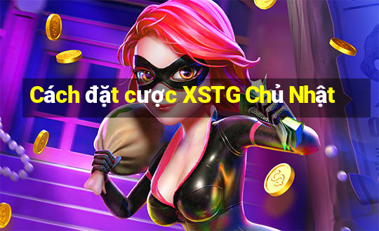 Cách đặt cược XSTG Chủ Nhật