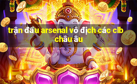 trận đấu arsenal vô địch các clb châu âu