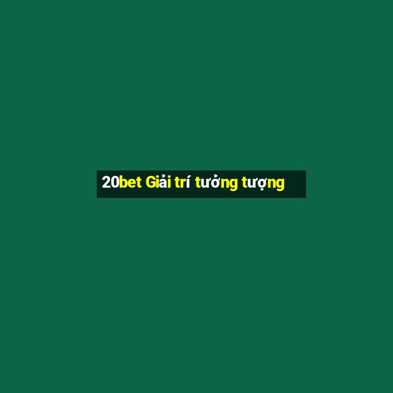 20bet Giải trí tưởng tượng