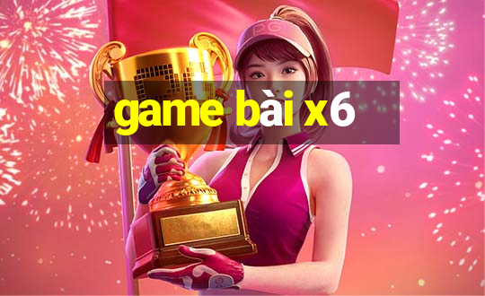 game bài x6