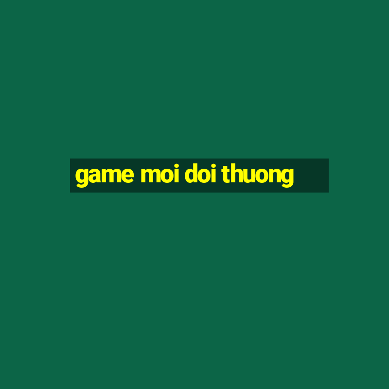 game moi doi thuong