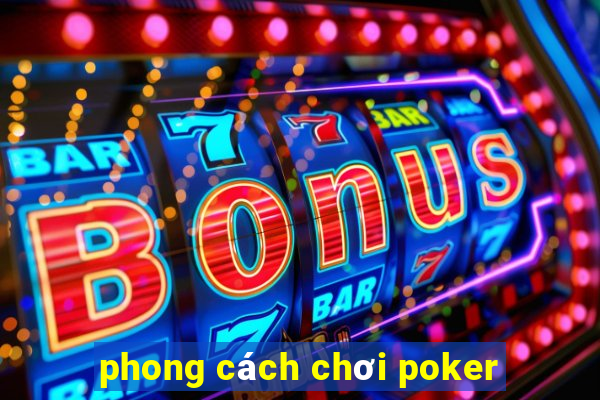 phong cách chơi poker