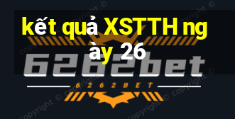 kết quả XSTTH ngày 26