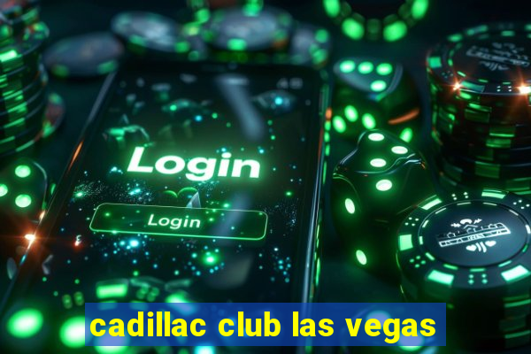 cadillac club las vegas