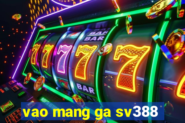 vao mang ga sv388