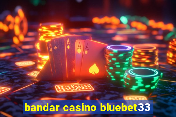 bandar casino bluebet33