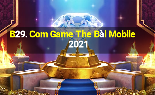 B29. Com Game The Bài Mobile 2021