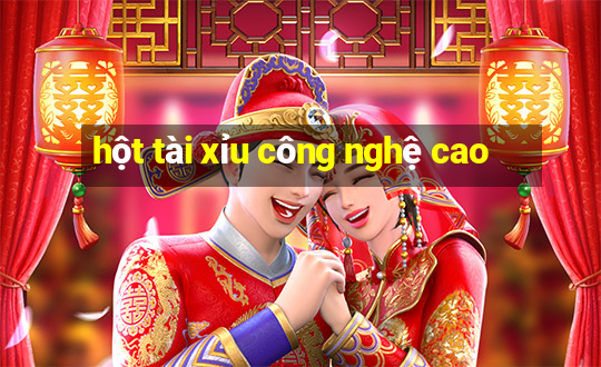 hột tài xỉu công nghệ cao